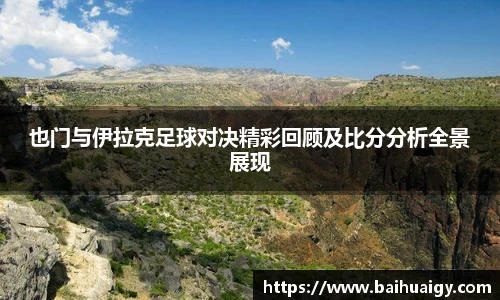 也门与伊拉克足球对决精彩回顾及比分分析全景展现