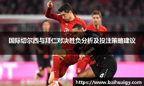 国际切尔西与拜仁对决胜负分析及投注策略建议